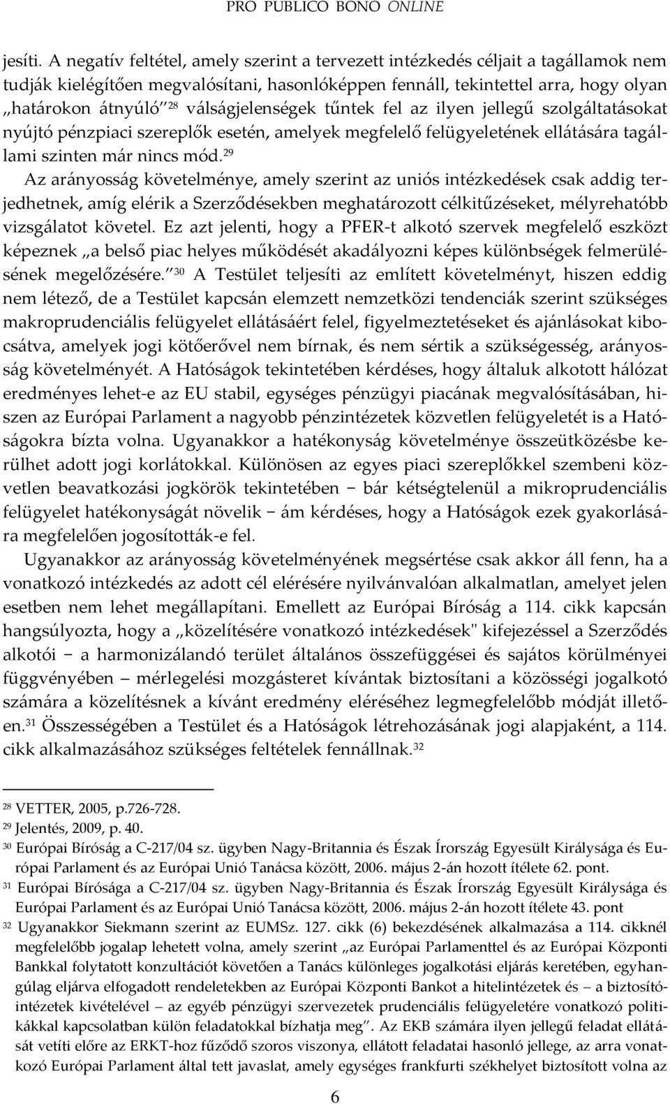 v{ls{gjelenségek tűntek fel az ilyen jellegű szolg{ltat{sokat nyújtó pénzpiaci szereplők esetén, amelyek megfelelő felügyeletének ell{t{s{ra tag{llami szinten m{r nincs mód.