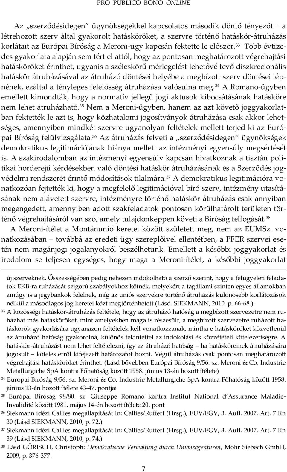 33 Több évtizedes gyakorlata alapj{n sem tért el attól, hogy az pontosan meghat{rozott végrehajt{si hat{sköröket érinthet, ugyanis a széleskörű mérlegelést lehetővé tevő diszkrecion{lis hat{skör