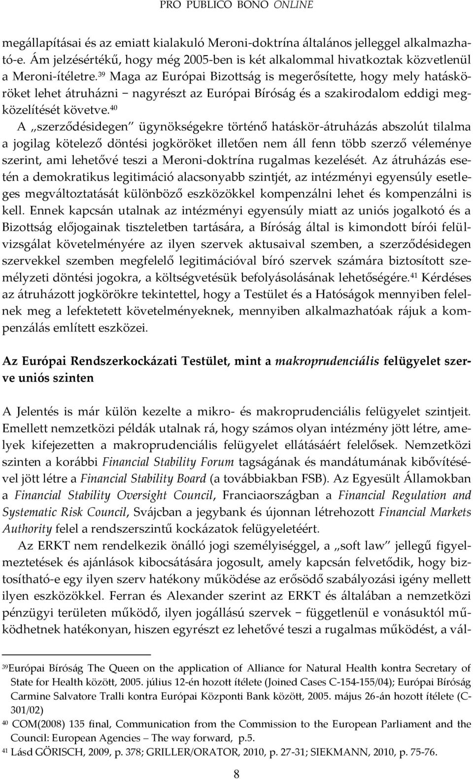 40 A szerződésidegen ügynökségekre történő hat{skör-{truh{z{s abszolút tilalma a jogilag kötelező döntési jogköröket illetően nem {ll fenn több szerző véleménye szerint, ami lehetővé teszi a