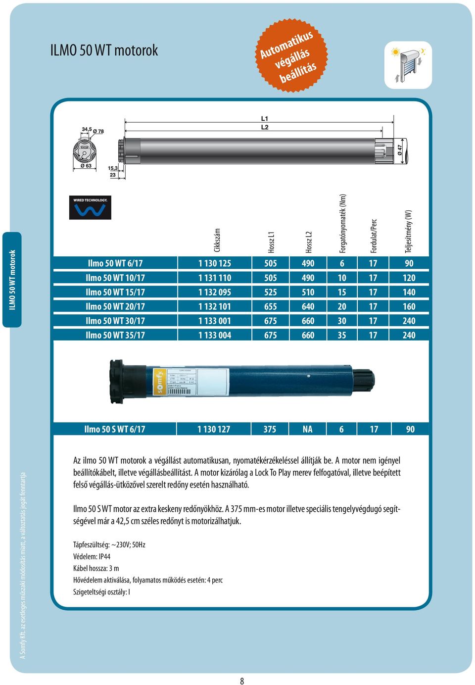 WT 35/17 1 133 004 675 660 35 17 240 Hossz L1 Hossz L2 Forgatónyomaték (Nm) Fordulat/Perc Teljesítmény (W) Ilmo 50 S WT 6/17 1 130 127 375 NA 6 17 90 Az ilmo 50 WT motorok a végállást automatikusan,