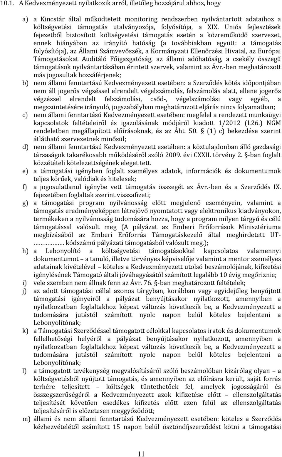 Uniós fejlesztések fejezetből biztosított költségvetési támogatás esetén a közreműködő szervezet, ennek hiányában az irányító hatóság (a továbbiakban együtt: a támogatás folyósítója), az Állami