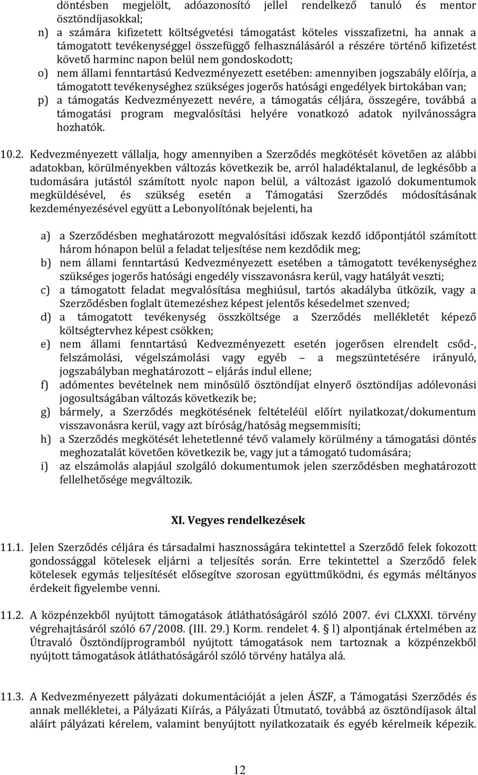 tevékenységhez szükséges jogerős hatósági engedélyek birtokában van; p) a támogatás Kedvezményezett nevére, a támogatás céljára, összegére, továbbá a támogatási program megvalósítási helyére