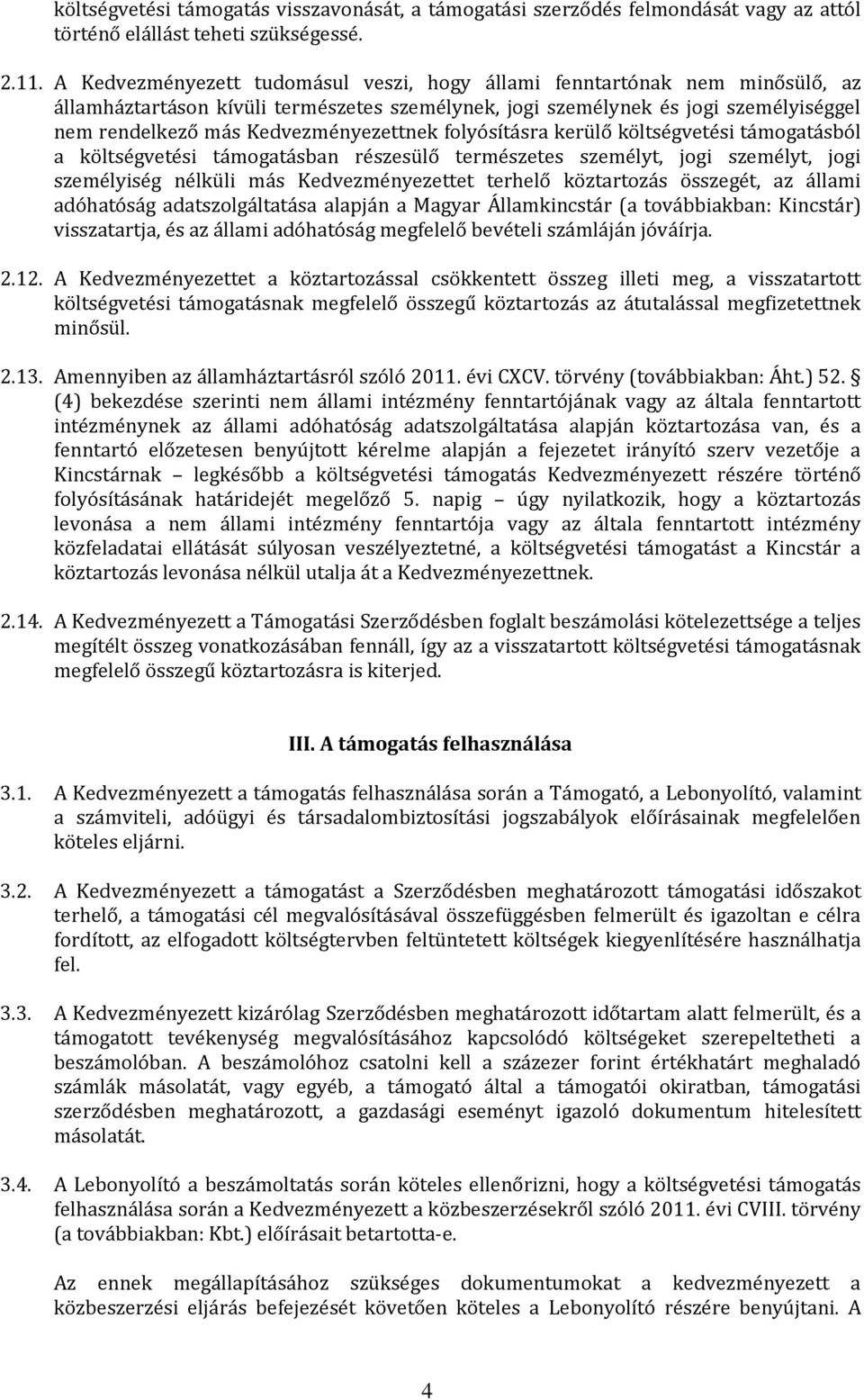 Kedvezményezettnek folyósításra kerülő költségvetési támogatásból a költségvetési támogatásban részesülő természetes személyt, jogi személyt, jogi személyiség nélküli más Kedvezményezettet terhelő