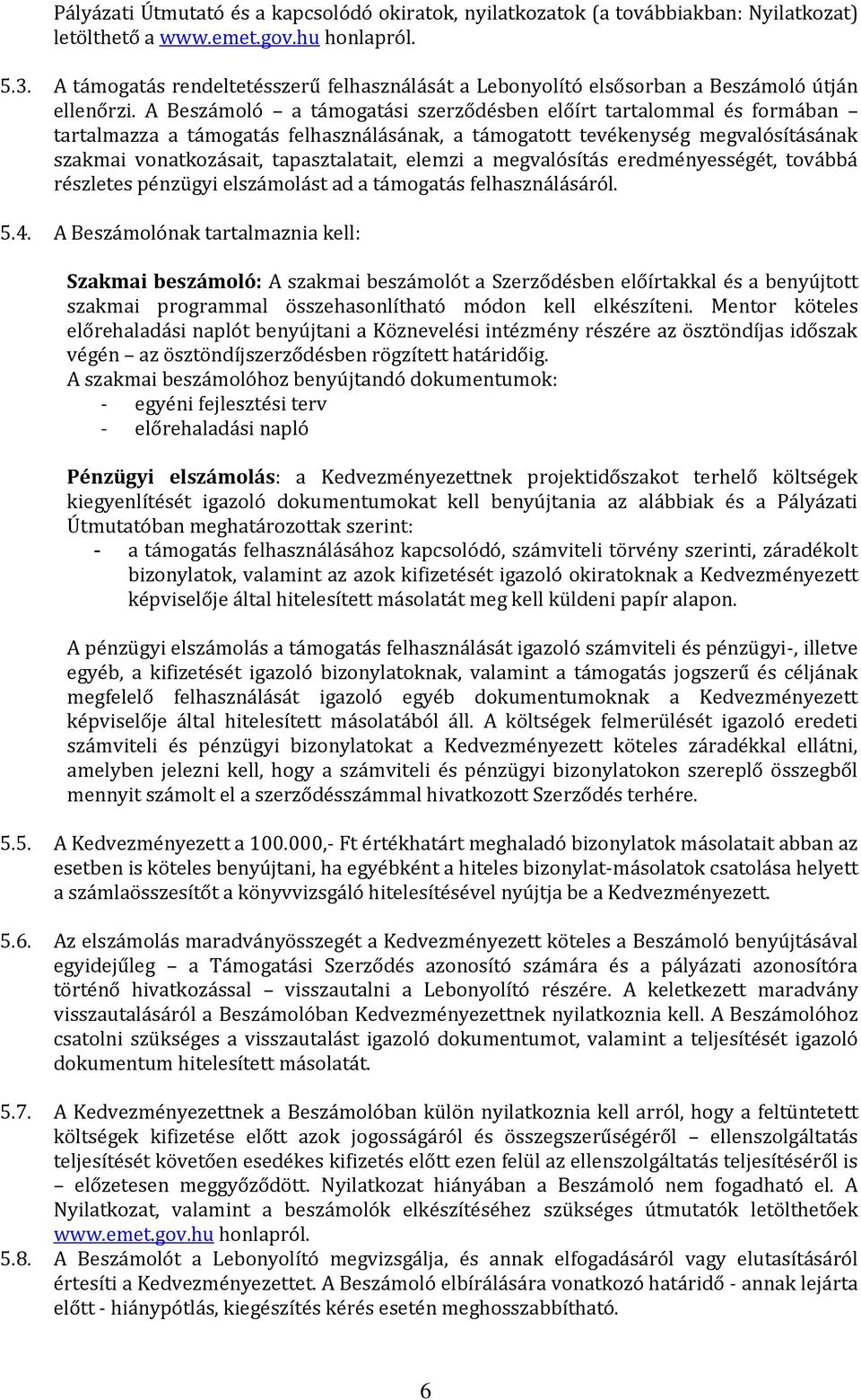 A Beszámoló a támogatási szerződésben előírt tartalommal és formában tartalmazza a támogatás felhasználásának, a támogatott tevékenység megvalósításának szakmai vonatkozásait, tapasztalatait, elemzi