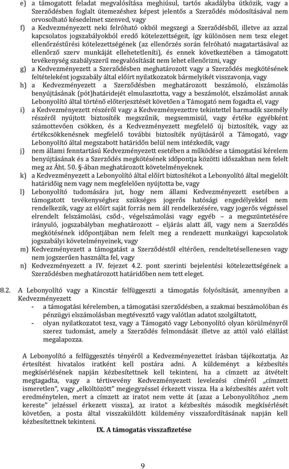 kötelezettségének (az ellenőrzés során felróható magatartásával az ellenőrző szerv munkáját ellehetetleníti), és ennek következtében a támogatott tevékenység szabályszerű megvalósítását nem lehet