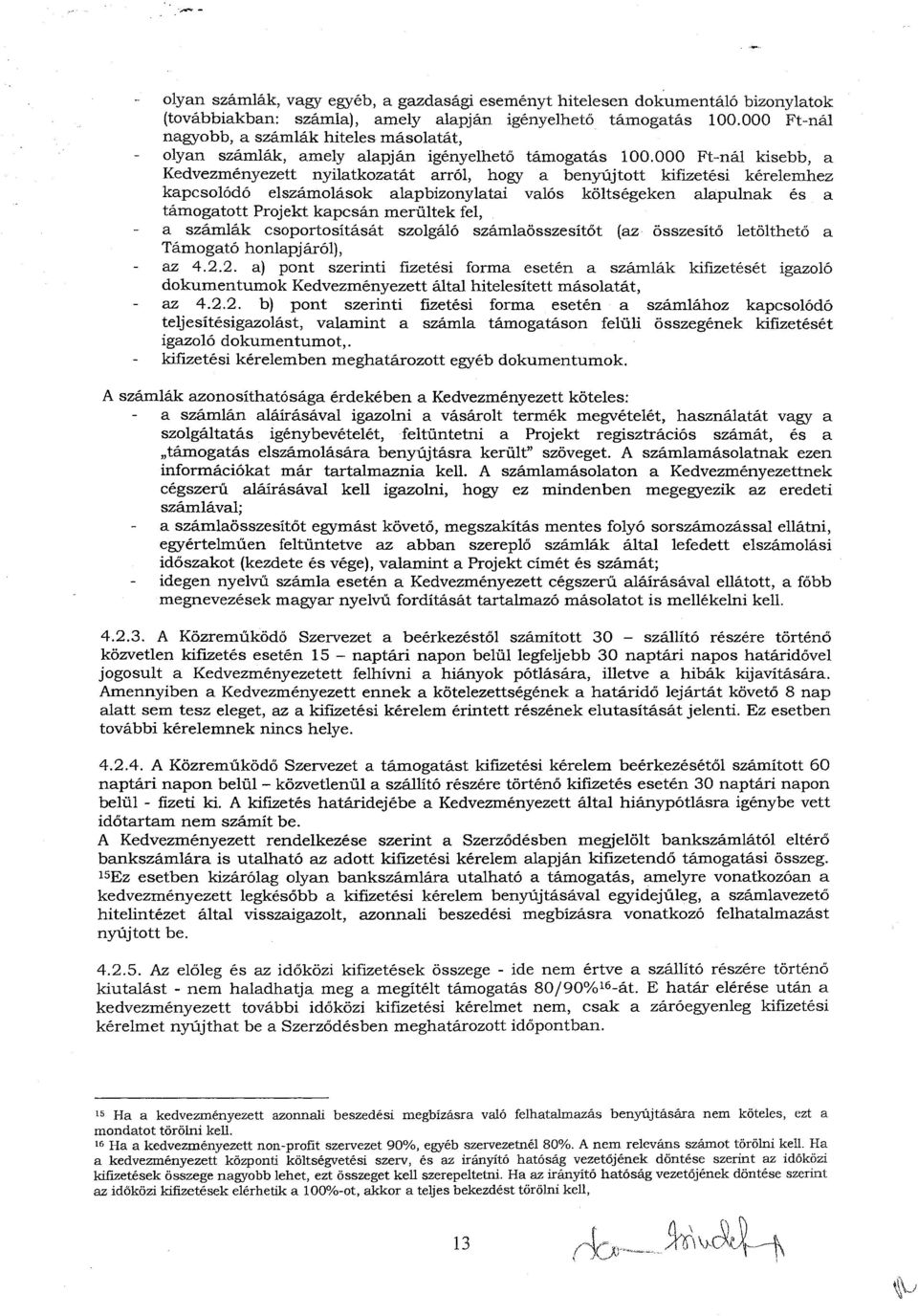 000 Ft-nál kisebb, a Kedvezményezett nyilatkozatát arról, hogy a benyújtott kifizetési kérelemhez kapcsolódó elszámolások alapbizonylatai valós költségeken alapulnak és a támogatott Projekt kapcsán