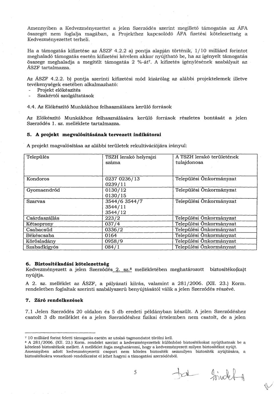 2 a) pontja alapján történik, 1/10 milliárd forintot meghaladó támogatás esetén kifizetési kérelem akkor nyújtható be, ha azigényelt támogatás összege meghaladja a megítélt támogatás 2 %-áf.