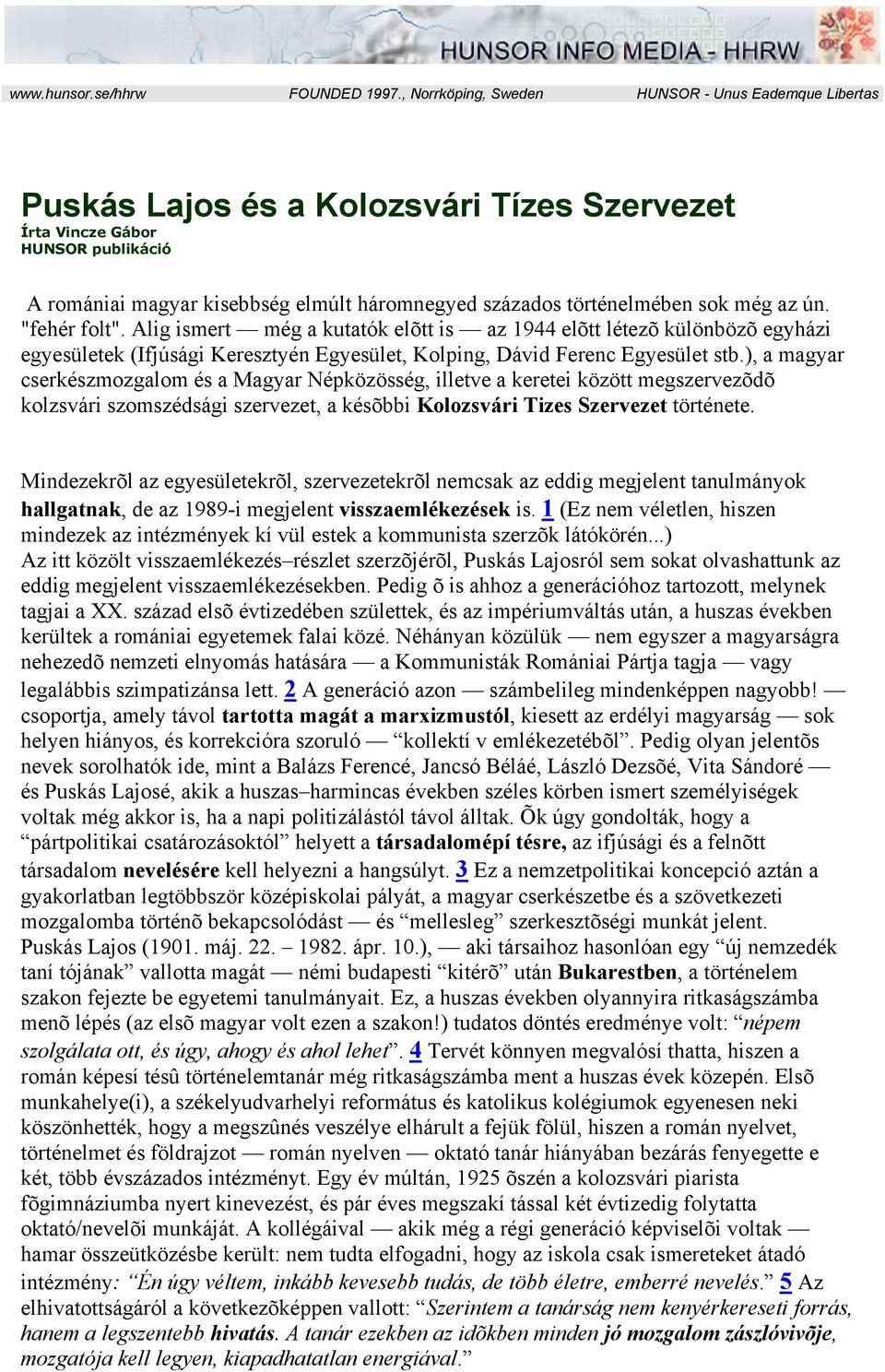 történelmében sok még az ún. "fehér folt". Alig ismert még a kutatók elõtt is az 1944 elõtt létezõ különbözõ egyházi egyesületek (Ifjúsági Keresztyén Egyesület, Kolping, Dávid Ferenc Egyesület stb.