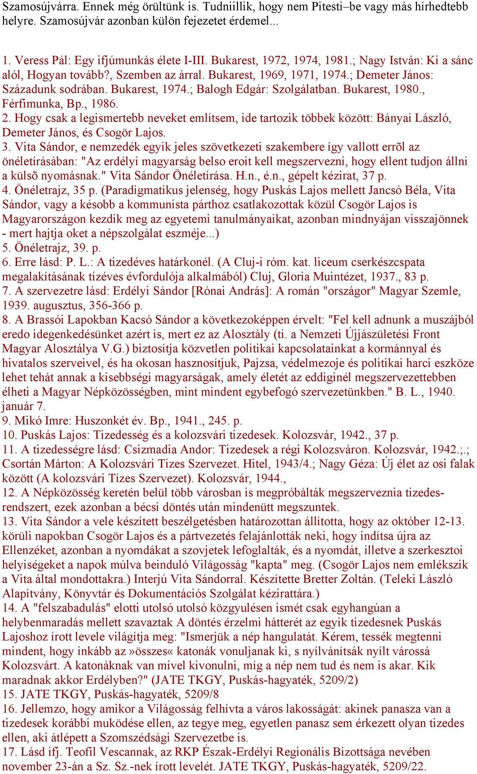 Bukarest, 1980., Férfimunka, Bp., 1986. 2. Hogy csak a legismertebb neveket említsem, ide tartozik többek között: Bányai László, Demeter János, és Csogör Lajos. 3.