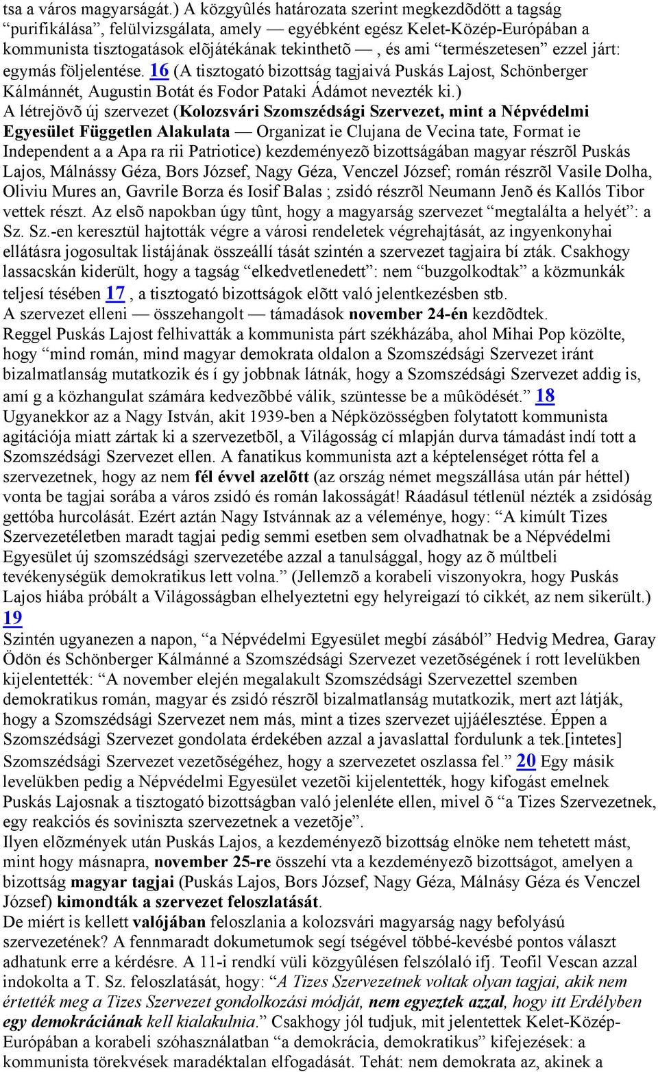 természetesen ezzel járt: egymás följelentése. 16 (A tisztogató bizottság tagjaivá Puskás Lajost, Schönberger Kálmánnét, Augustin Botát és Fodor Pataki Ádámot nevezték ki.