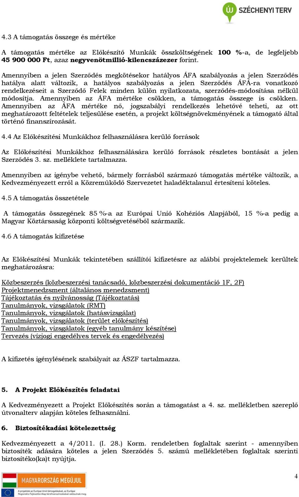 minden külön nyilatkozata, szerződés-módosítása nélkül módosítja. Amennyiben az ÁFA mértéke csökken, a támogatás összege is csökken.