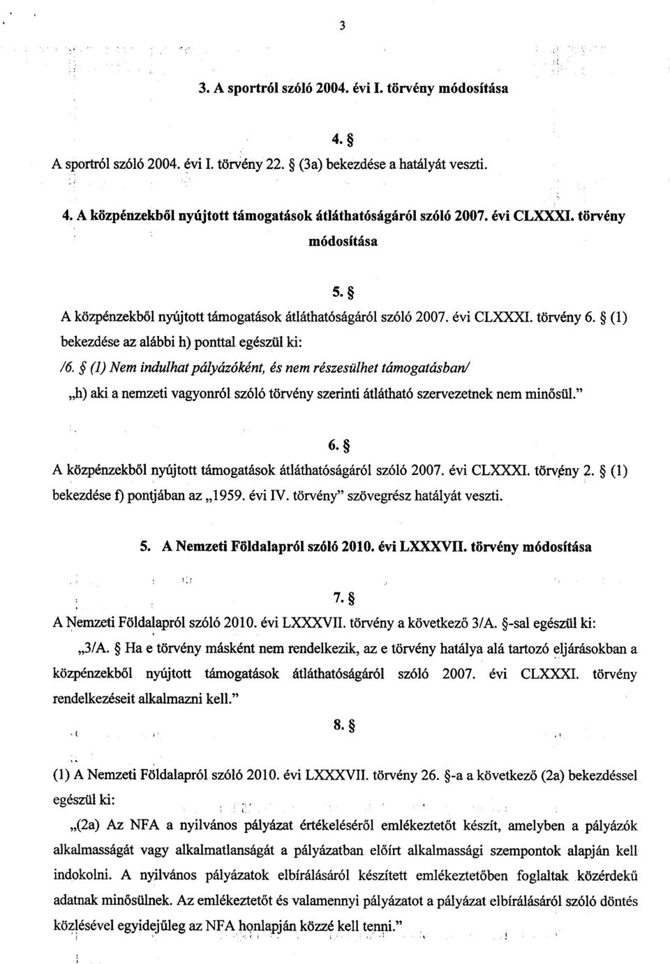 .' (1) Nem indulhat pályázóként, és nem részesülhet támogatásban/ h) aki a nemzeti vagyonról szóló törvény szerinti átlátható szervezetnek nem min ősül. 6.