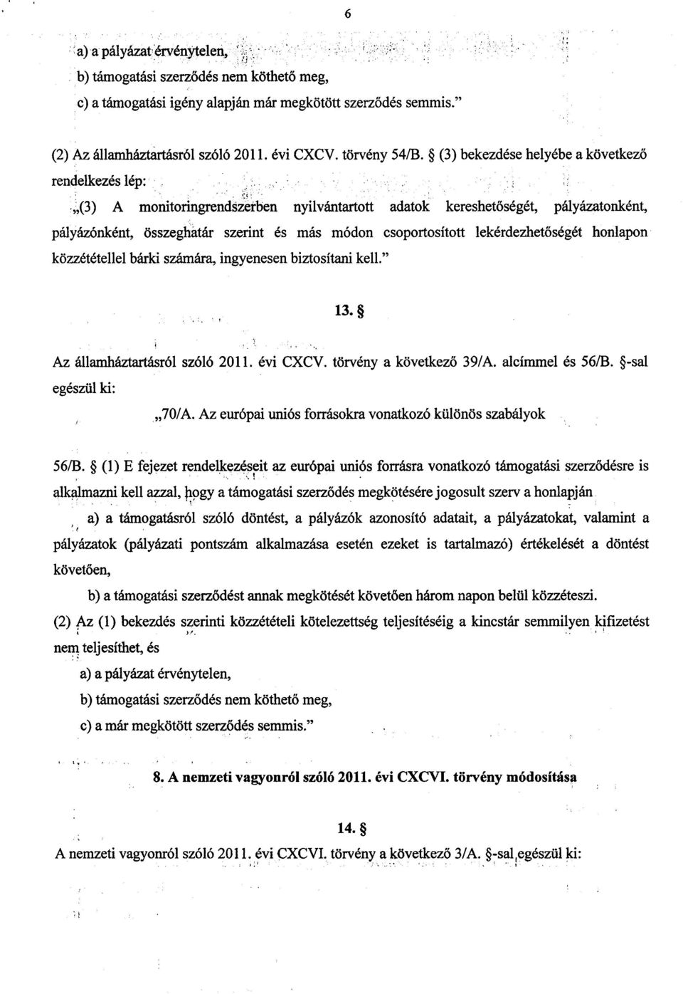 ,(3) A monitoringrendszerben nyilvántartott adatok kereshet őségét, pályázatonként, pályázónként, összeghatár szerint és más módon csoportosított lekérdezhetőségét honlapon közzététellel bárki