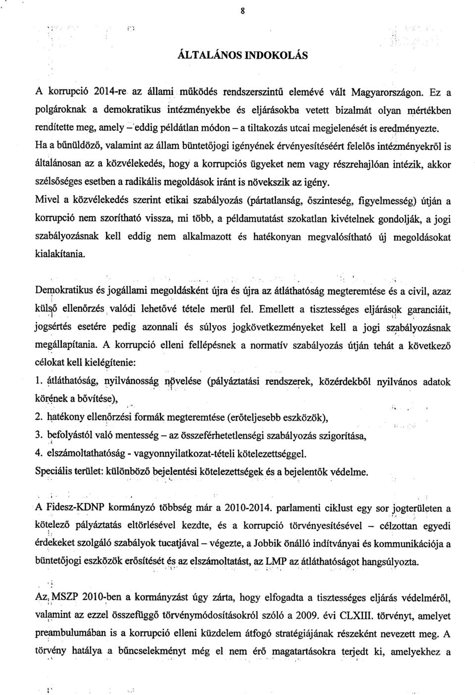 Ha a bűnüldöző, valamint az állam büntet őjogi igényének érvényesítéséért felel ős intézményekről is általánosan az a közvélekedés, hogy a korrupciós ügyeket nem vagy részrehajlóan intézik, akkor