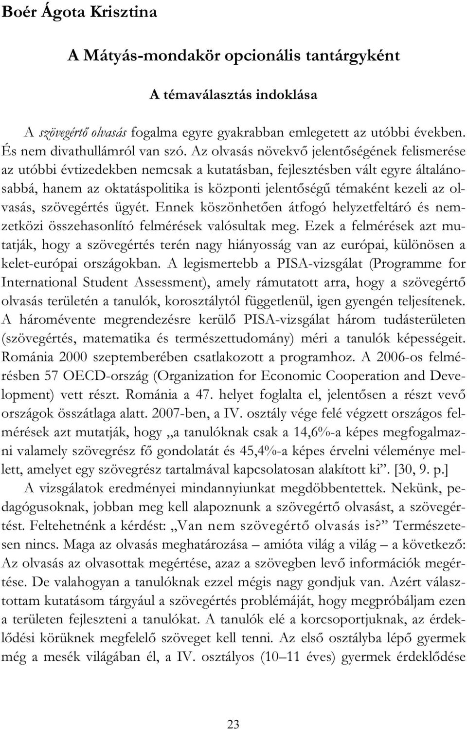 Az olvasás növekvő jelentőségének felismerése az utóbbi évtizedekben nemcsak a kutatásban, fejlesztésben vált egyre általánosabbá, hanem az oktatáspolitika is központi jelentőségű témaként kezeli az