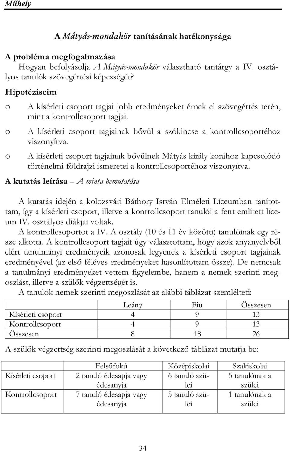 o A kísérleti csoport tagjainak bővül a szókincse a kontrollcsoportéhoz viszonyítva.