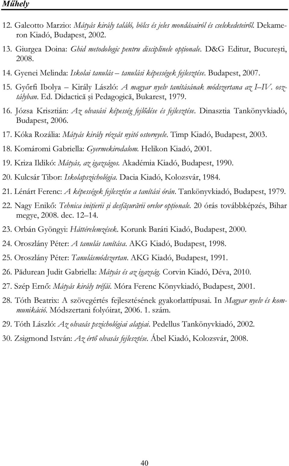 osztályban. Ed. Didactică şi Pedagogică, Bukarest, 1979. 16. Józsa Krisztián: Az olvasási képesség fejlődése és fejlesztése. Dinasztia Tankönyvkiadó, Budapest, 2006. 17.