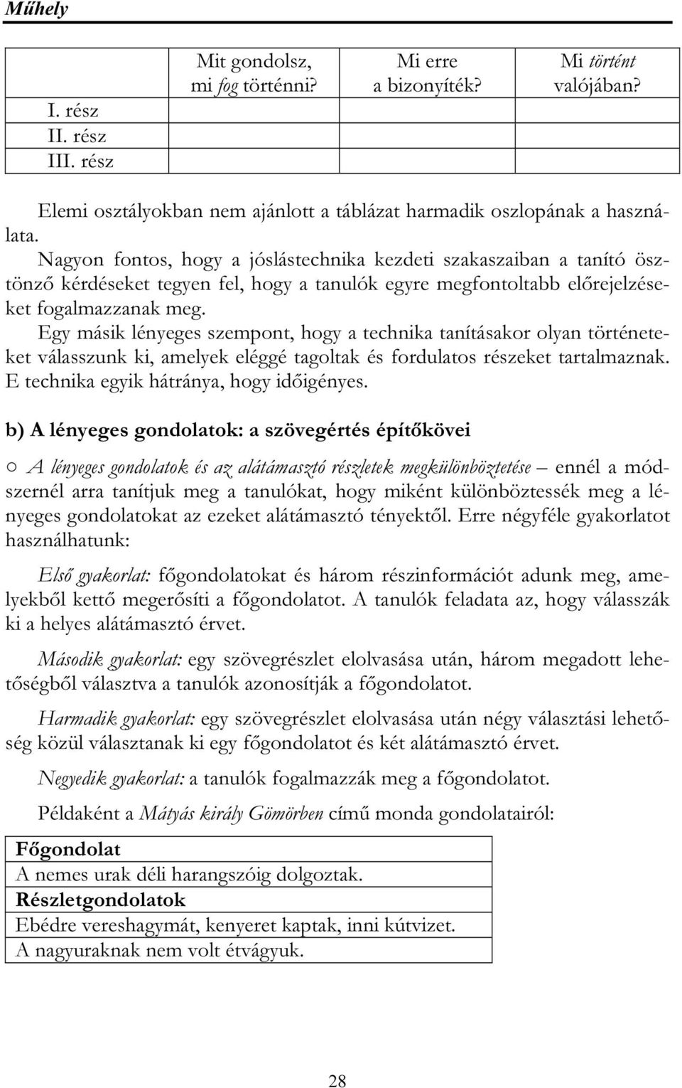 Egy másik lényeges szempont, hogy a technika tanításakor olyan történeteket válasszunk ki, amelyek eléggé tagoltak és fordulatos részeket tartalmaznak. E technika egyik hátránya, hogy időigényes.