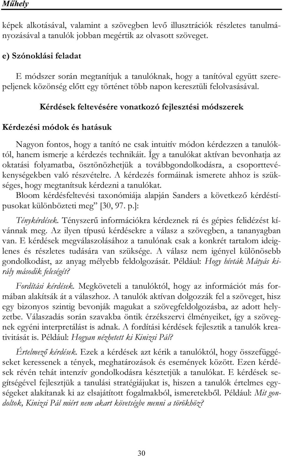 Kérdések feltevésére vonatkozó fejlesztési módszerek Kérdezési módok és hatásuk Nagyon fontos, hogy a tanító ne csak intuitív módon kérdezzen a tanulóktól, hanem ismerje a kérdezés technikáit.