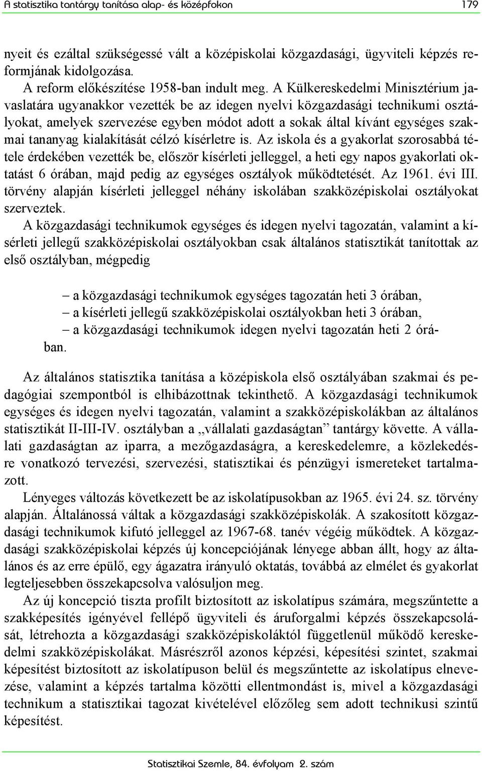 A Külkereskedelmi Minisztérium javaslatára ugyanakkor vezették be az idegen nyelvi közgazdasági technikumi osztályokat, amelyek szervezése egyben módot adott a sokak által kívánt egységes szakmai