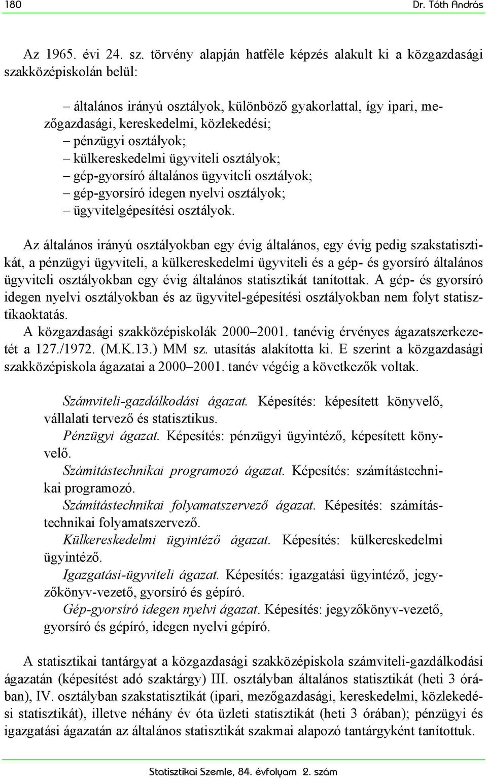 osztályok; külkereskedelmi ügyviteli osztályok; gép-gyorsíró általános ügyviteli osztályok; gép-gyorsíró idegen nyelvi osztályok; ügyvitelgépesítési osztályok.