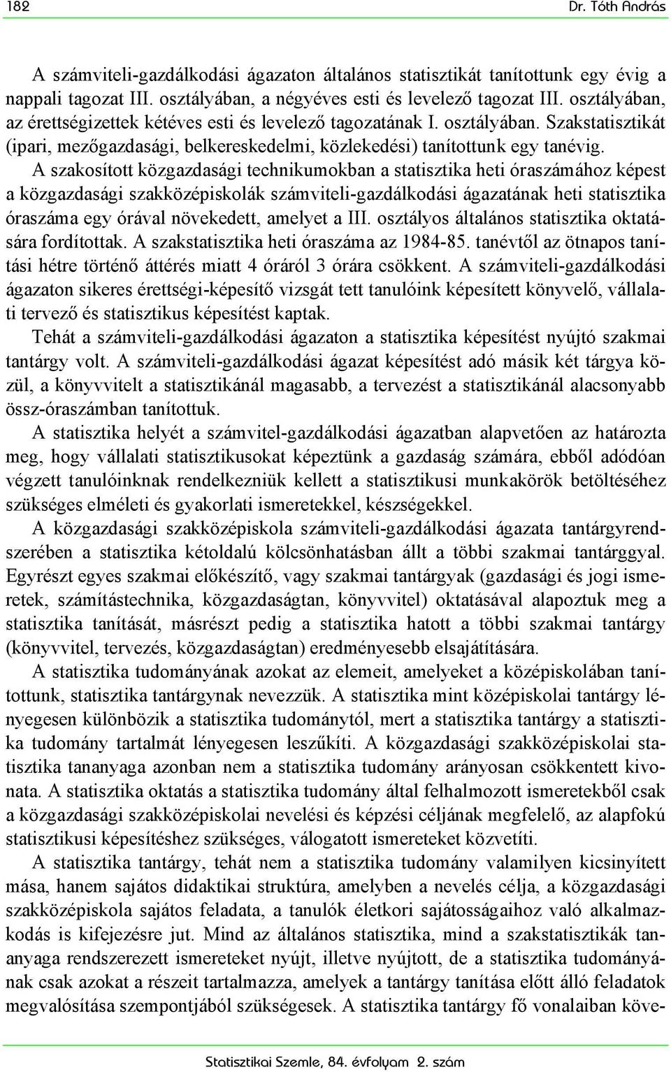 A szakosított közgazdasági technikumokban a statisztika heti óraszámához képest a közgazdasági szakközépiskolák számviteli-gazdálkodási ágazatának heti statisztika óraszáma egy órával növekedett,