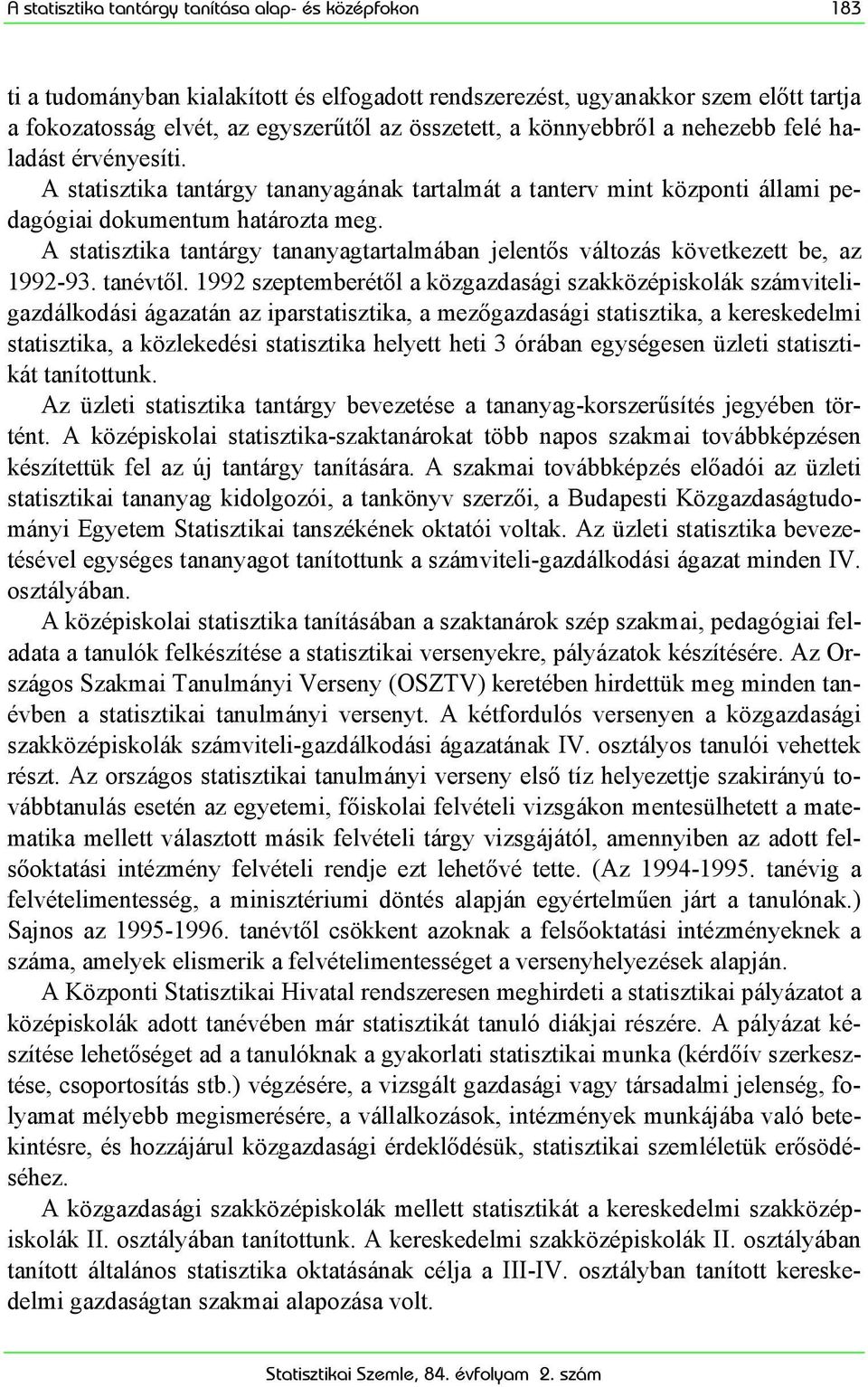 A statisztika tantárgy tananyagtartalmában jelentős változás következett be, az 1992-93. tanévtől.