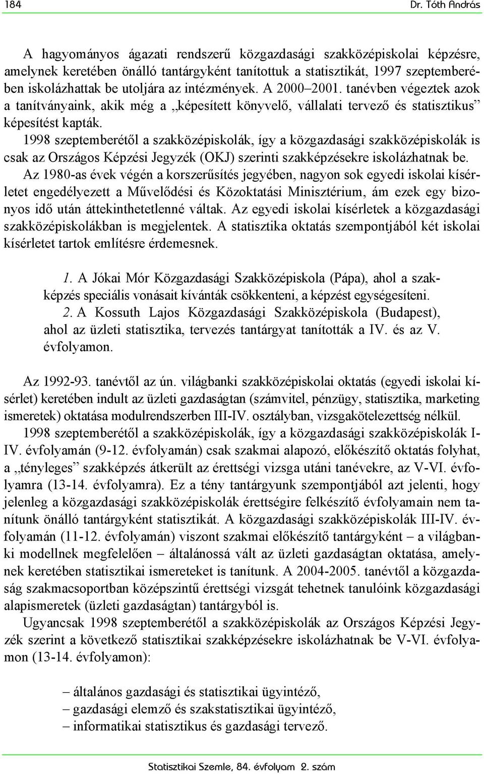 intézmények. A 2000 2001. tanévben végeztek azok a tanítványaink, akik még a képesített könyvelő, vállalati tervező és statisztikus képesítést kapták.