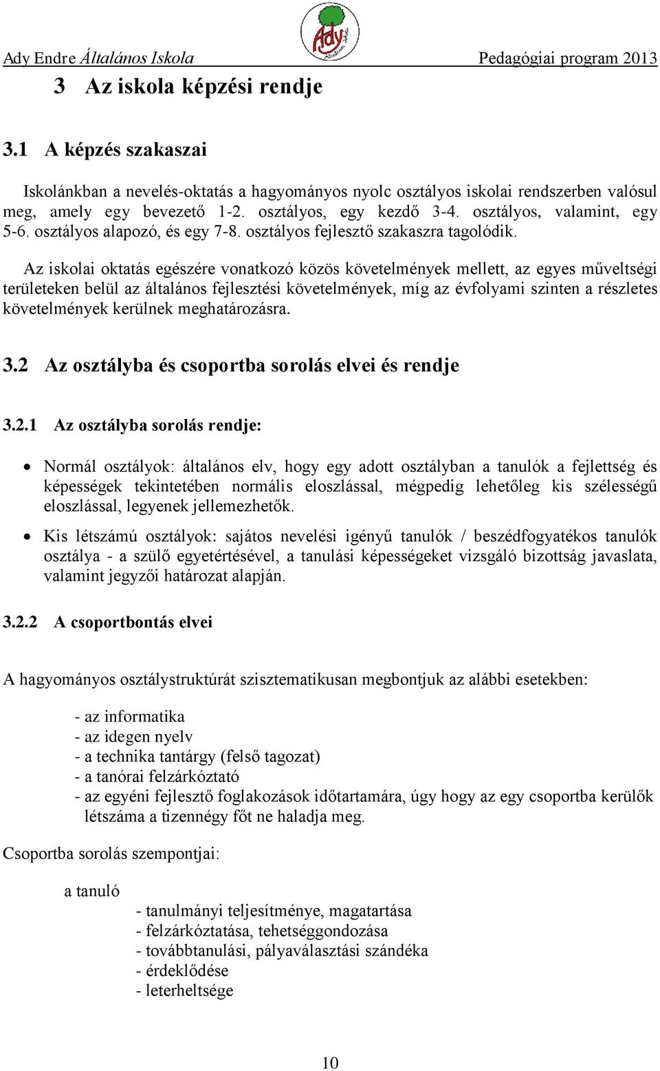 Az iskolai oktatás egészére vonatkozó közös követelmények mellett, az egyes műveltségi területeken belül az általános fejlesztési követelmények, míg az évfolyami szinten a részletes követelmények