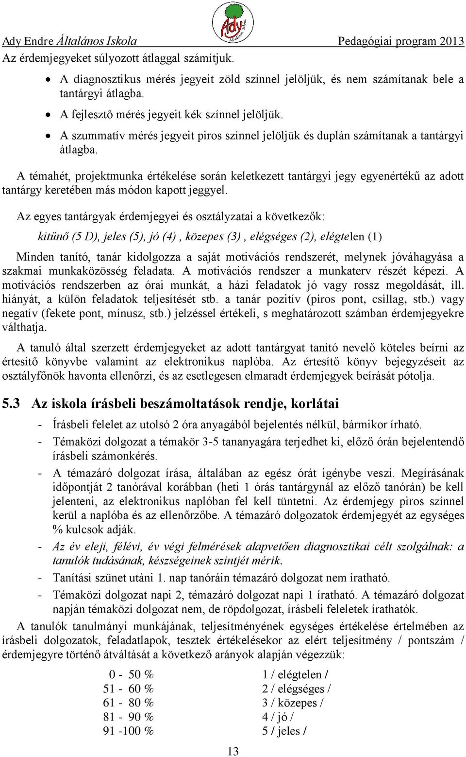 A témahét, projektmunka értékelése során keletkezett tantárgyi jegy egyenértékű az adott tantárgy keretében más módon kapott jeggyel.