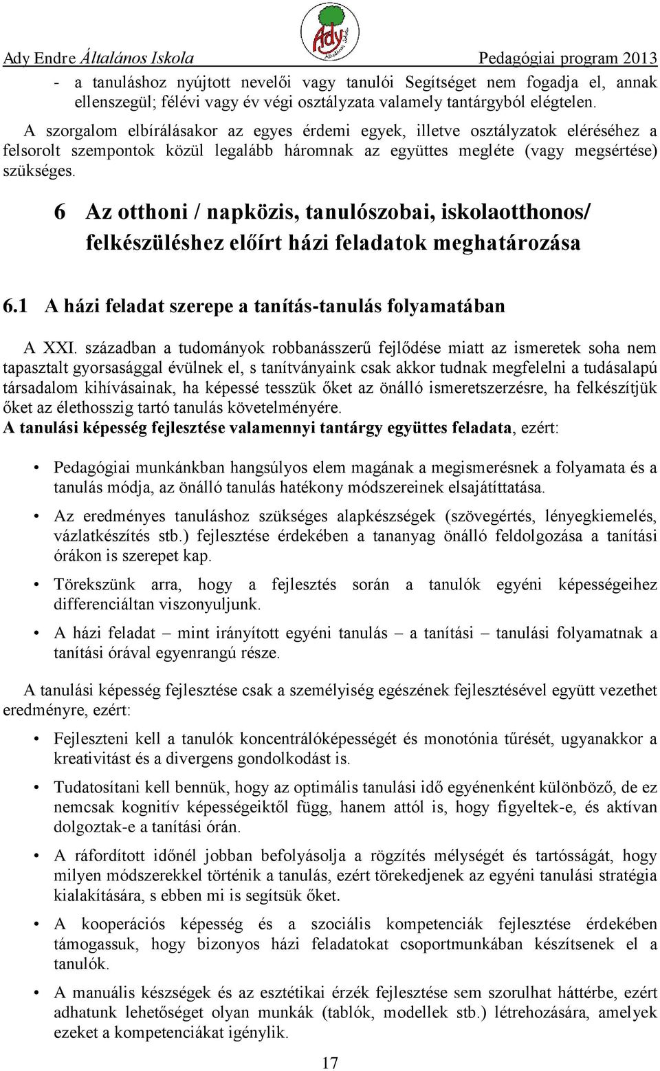 6 Az otthoni / napközis, tanulószobai, iskolaotthonos/ felkészüléshez előírt házi feladatok meghatározása 6.1 A házi feladat szerepe a tanítás-tanulás folyamatában A XXI.