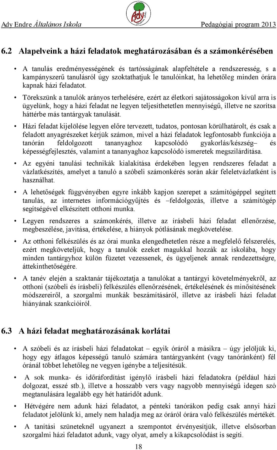 Törekszünk a tanulók arányos terhelésére, ezért az életkori sajátosságokon kívül arra is ügyelünk, hogy a házi feladat ne legyen teljesíthetetlen mennyiségű, illetve ne szorítsa háttérbe más