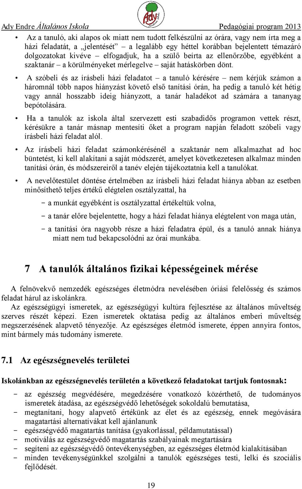 A szóbeli és az írásbeli házi feladatot a tanuló kérésére nem kérjük számon a háromnál több napos hiányzást követő első tanítási órán, ha pedig a tanuló két hétig vagy annál hosszabb ideig hiányzott,