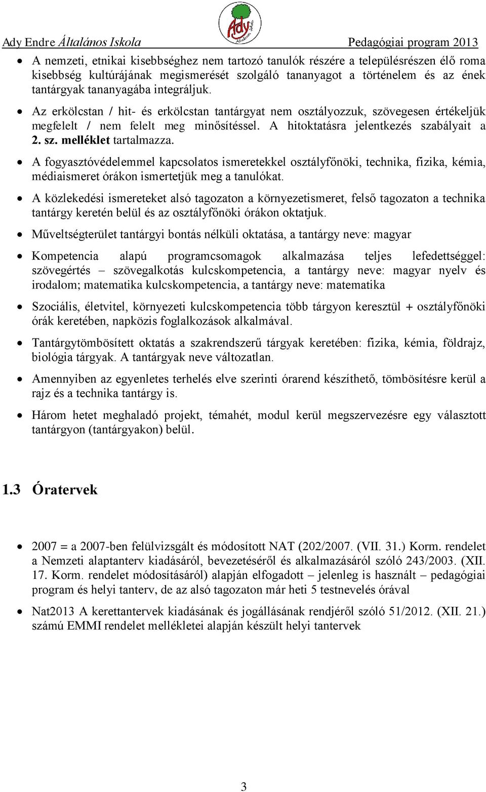 A fogyasztóvédelemmel kapcsolatos ismeretekkel osztályfőnöki, technika, fizika, kémia, médiaismeret órákon ismertetjük meg a tanulókat.