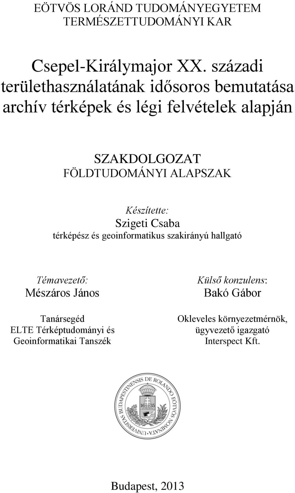 FÖLDTUDOMÁNYI ALAPSZAK Készítette: Szigeti Csaba térképész és geoinformatikus szakirányú hallgató Témavezető: