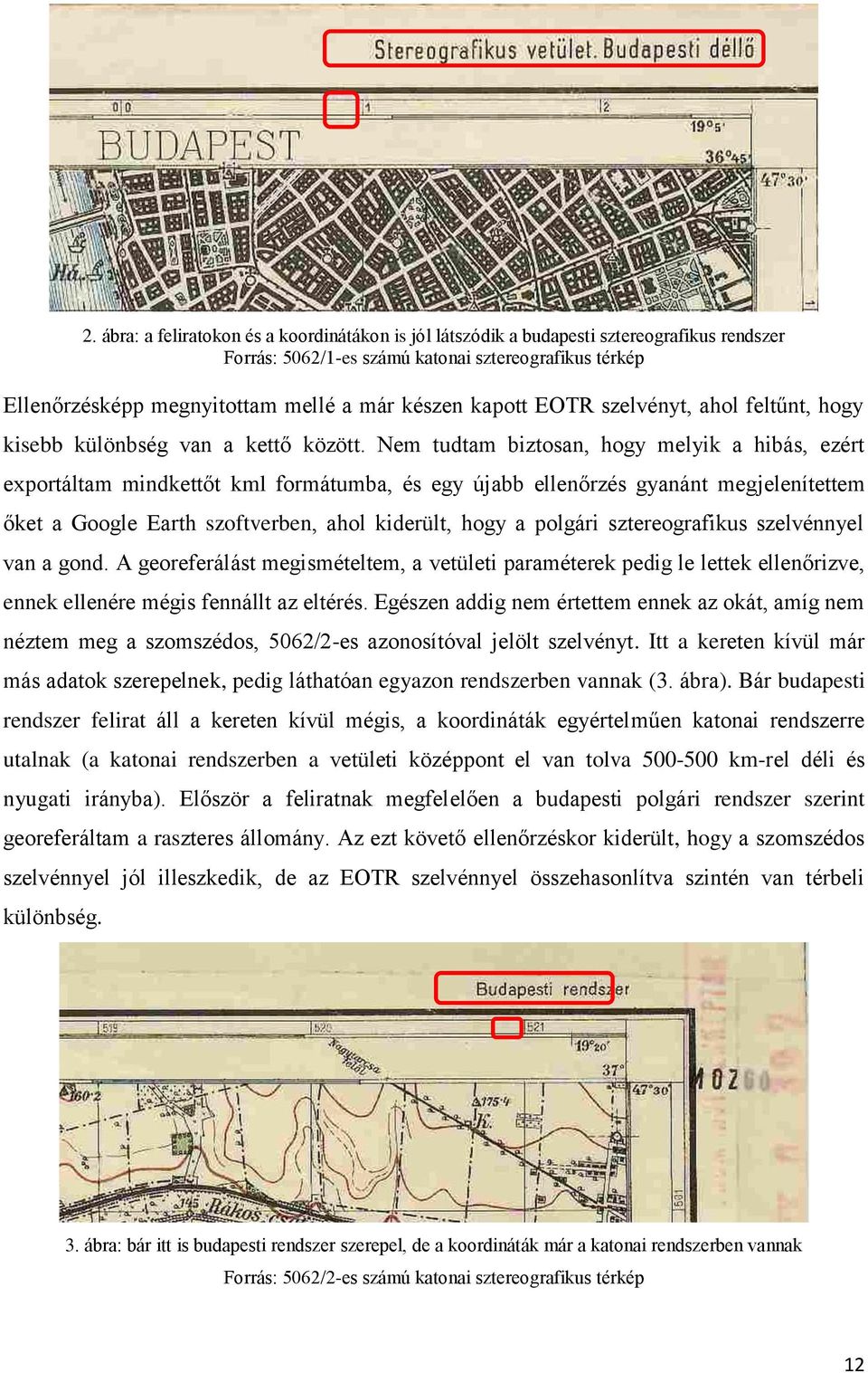 Nem tudtam biztosan, hogy melyik a hibás, ezért exportáltam mindkettőt kml formátumba, és egy újabb ellenőrzés gyanánt megjelenítettem őket a Google Earth szoftverben, ahol kiderült, hogy a polgári