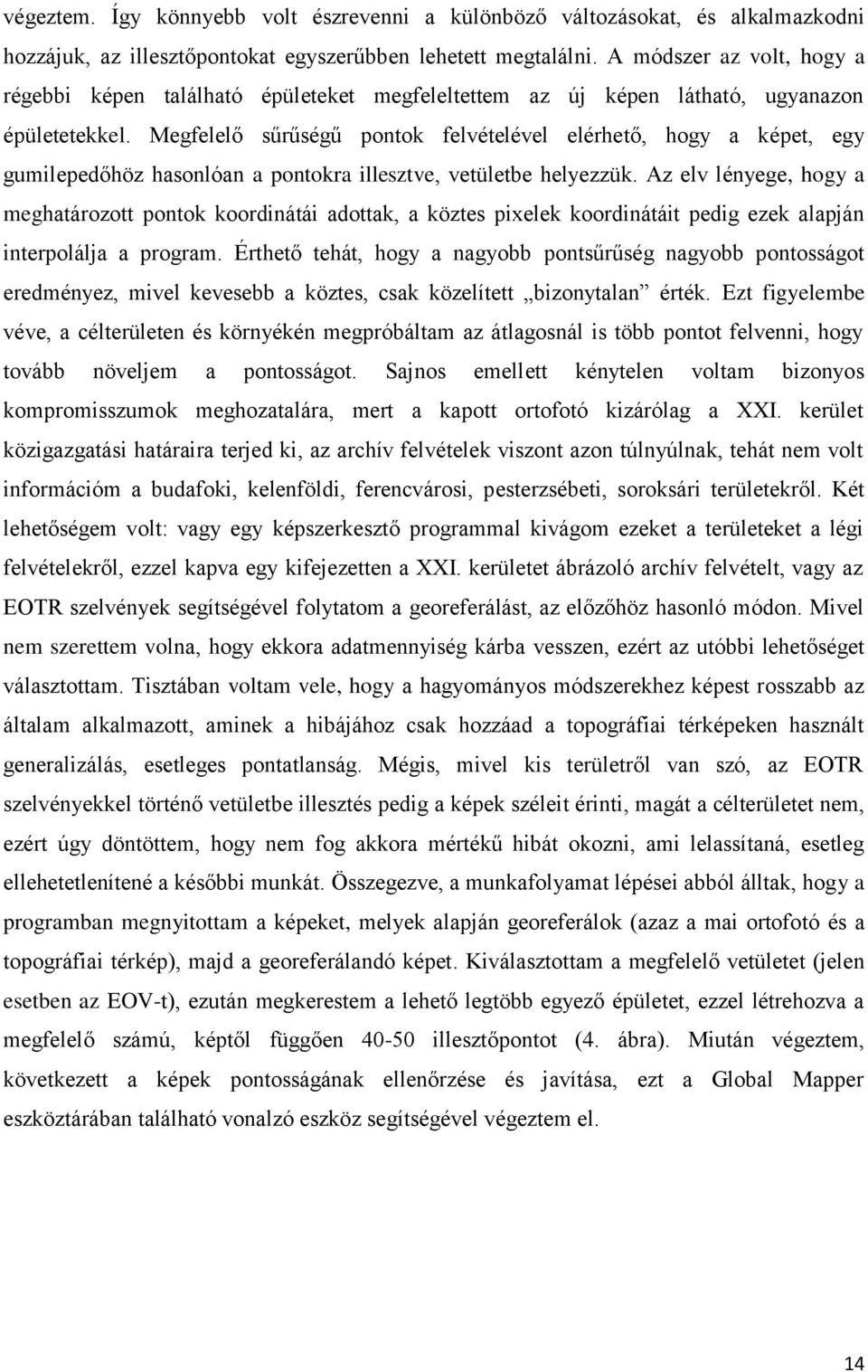 Megfelelő sűrűségű pontok felvételével elérhető, hogy a képet, egy gumilepedőhöz hasonlóan a pontokra illesztve, vetületbe helyezzük.