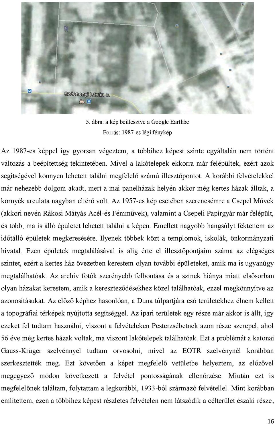 A korábbi felvételekkel már nehezebb dolgom akadt, mert a mai panelházak helyén akkor még kertes házak álltak, a környék arculata nagyban eltérő volt.