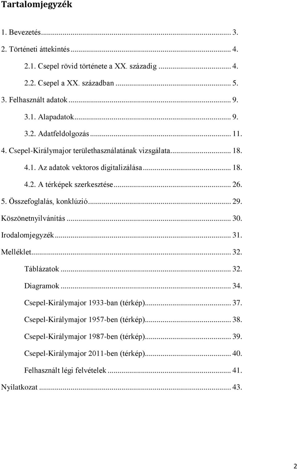 Összefoglalás, konklúzió... 29. Köszönetnyilvánítás... 30. Irodalomjegyzék... 31. Melléklet... 32. Táblázatok... 32. Diagramok... 34. Csepel-Királymajor 1933-ban (térkép)... 37.