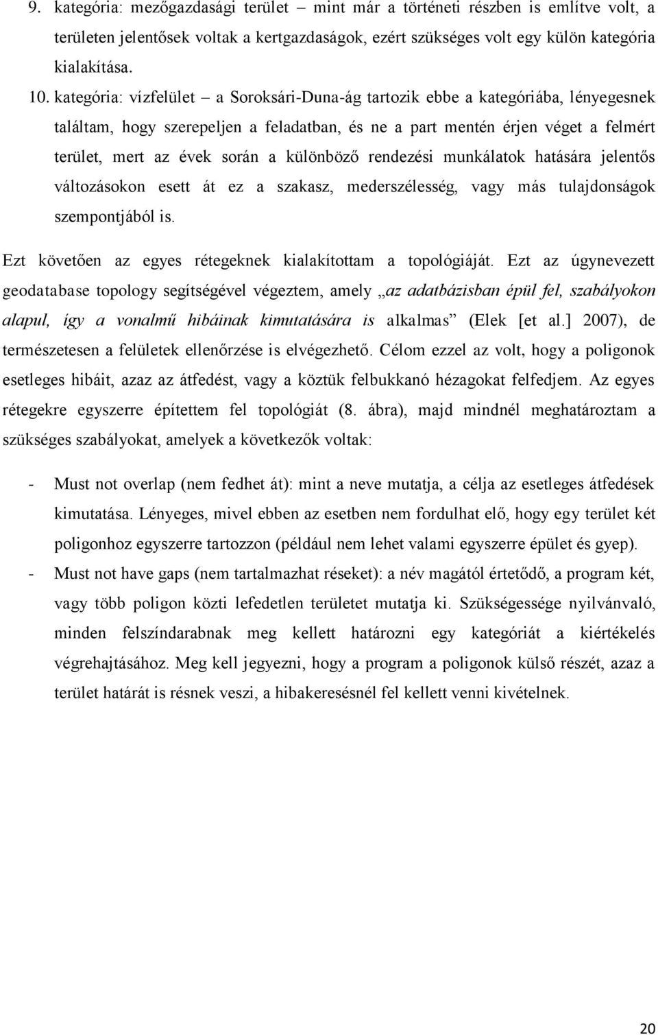 különböző rendezési munkálatok hatására jelentős változásokon esett át ez a szakasz, mederszélesség, vagy más tulajdonságok szempontjából is.