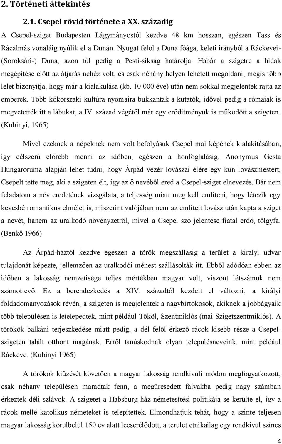 Habár a szigetre a hidak megépítése előtt az átjárás nehéz volt, és csak néhány helyen lehetett megoldani, mégis több lelet bizonyítja, hogy már a kialakulása (kb.