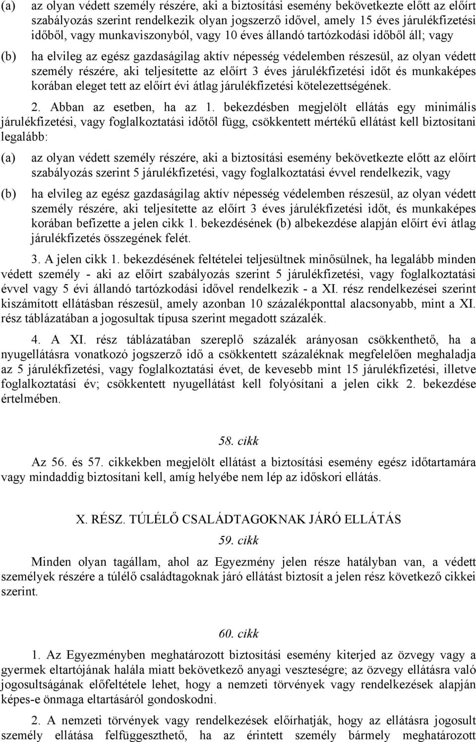 éves járulékfizetési időt és munkaképes korában eleget tett az előírt évi átlag járulékfizetési kötelezettségének. 2. Abban az esetben, ha az 1.