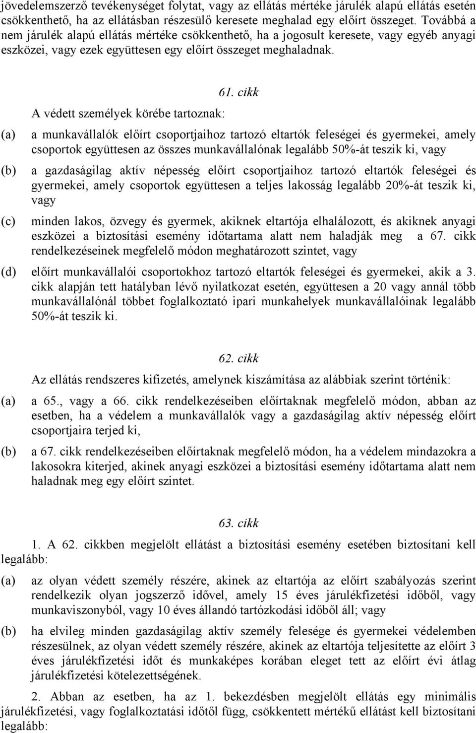 cikk A védett személyek körébe tartoznak: (a) a munkavállalók előírt csoportjaihoz tartozó eltartók feleségei és gyermekei, amely csoportok együttesen az összes munkavállalónak legalább 50%-át teszik