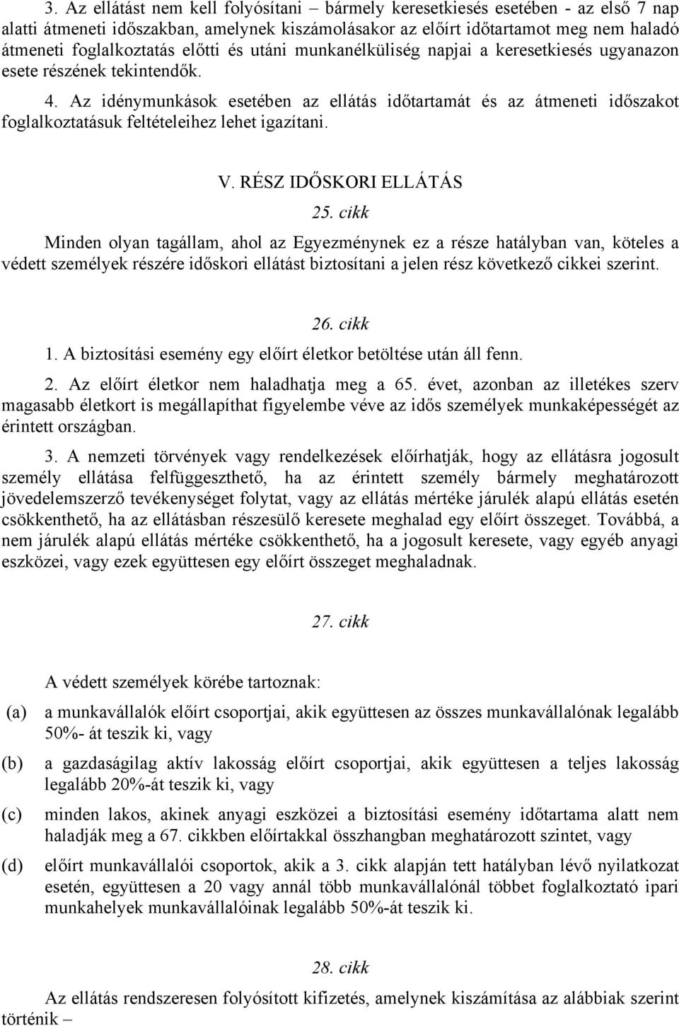 Az idénymunkások esetében az ellátás időtartamát és az átmeneti időszakot foglalkoztatásuk feltételeihez lehet igazítani. V. RÉSZ IDŐSKORI ELLÁTÁS 25.