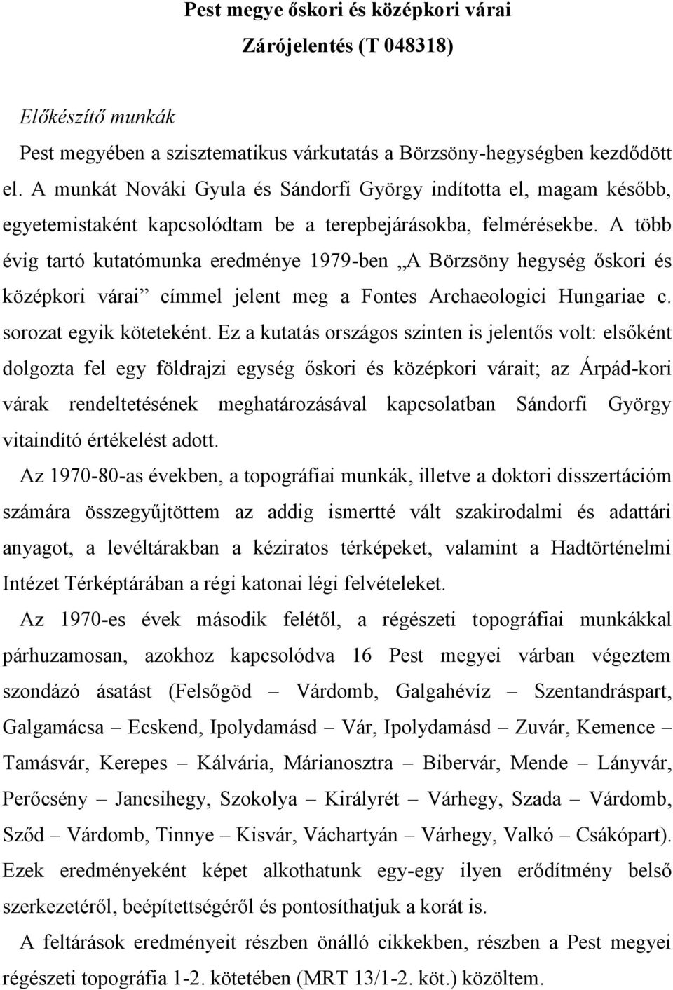 A több évig tartó kutatómunka eredménye 1979-ben A Börzsöny hegység őskori és középkori várai címmel jelent meg a Fontes Archaeologici Hungariae c. sorozat egyik köteteként.