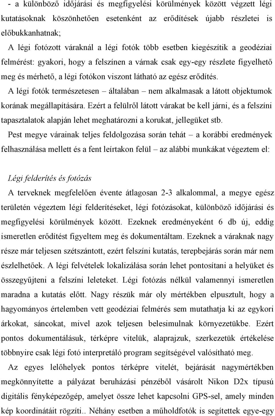 A légi fotók természetesen általában nem alkalmasak a látott objektumok korának megállapítására.