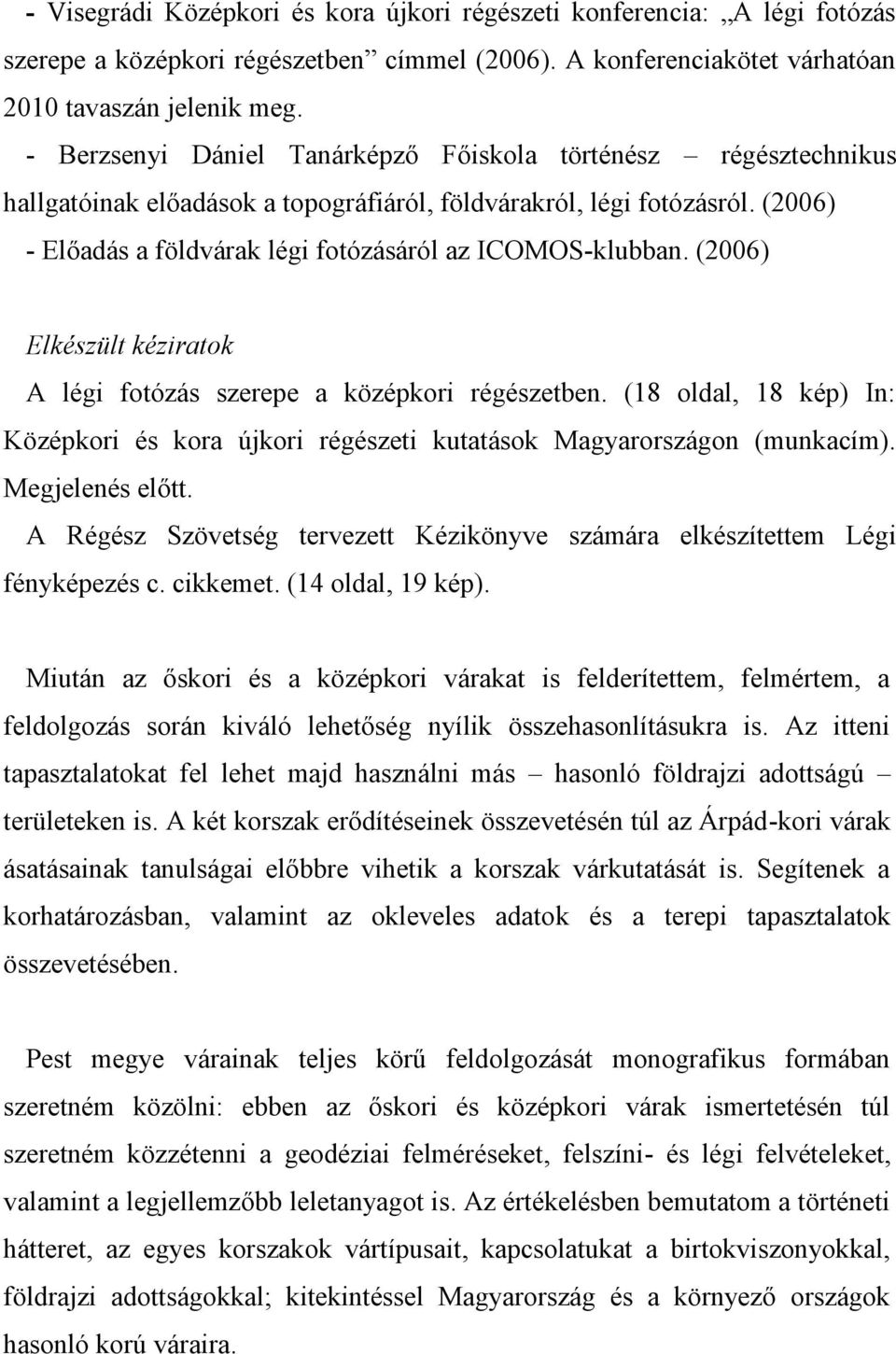 (2006) Elkészült kéziratok A légi fotózás szerepe a középkori régészetben. (18 oldal, 18 kép) In: Középkori és kora újkori régészeti kutatások Magyarországon (munkacím). Megjelenés előtt.