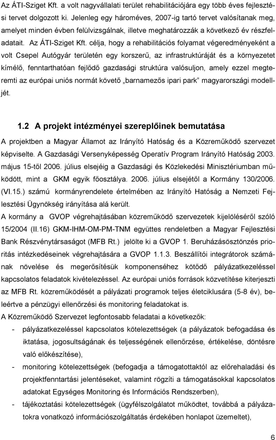 célja, hogy a rehabilitációs folyamat végeredményeként a volt Csepel Autógyár területén egy korszerű, az infrastruktúráját és a környezetet kímélő, fenntarthatóan fejlődő gazdasági struktúra