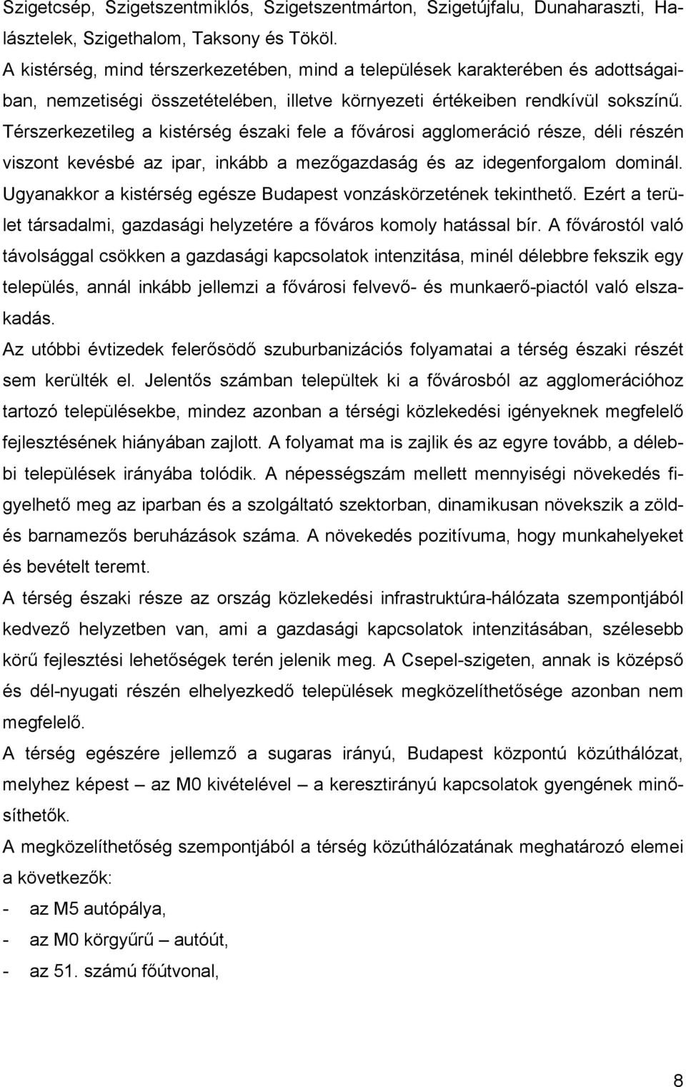 Térszerkezetileg a kistérség északi fele a fővárosi agglomeráció része, déli részén viszont kevésbé az ipar, inkább a mezőgazdaság és az idegenforgalom dominál.