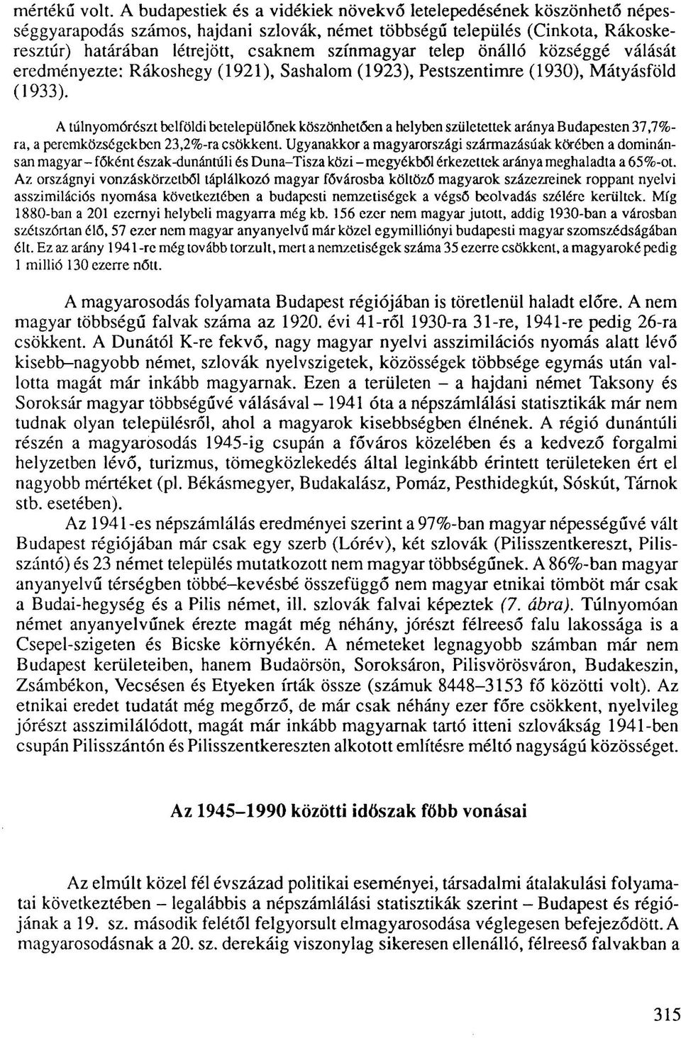 telep önálló községgé válását eredményezte: Rákoshegy (1921), Sashalom (1923), Pestszentimre (1930), Mátyásföld (1933).